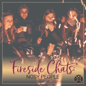 fireside chats nosy people